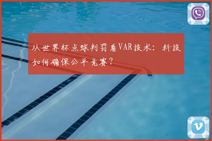 从世界杯点球判罚看VAR技术：科技如何确保公平竞赛？