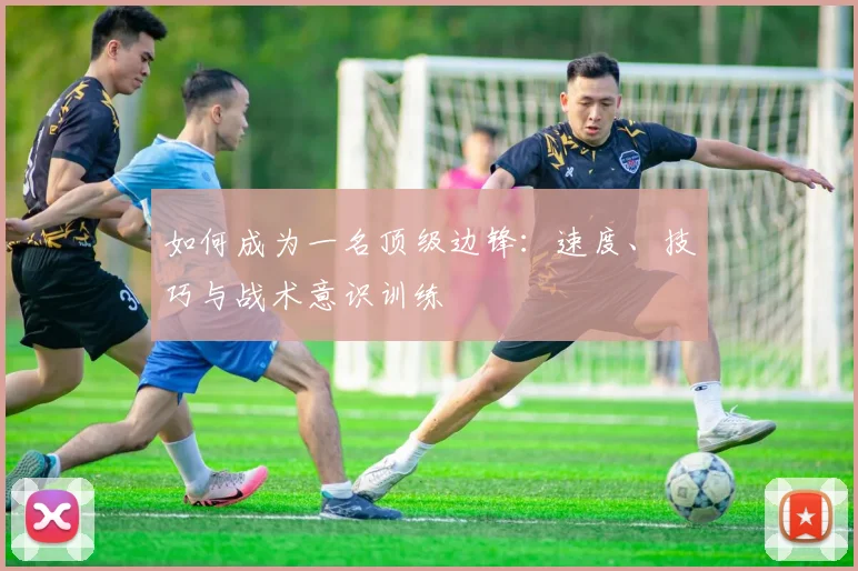 如何成为一名顶级边锋：速度、技巧与战术意识训练