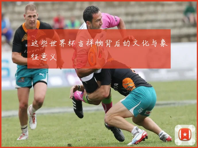 这些世界杯吉祥物背后的文化与象征意义